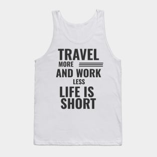 Travel More And Work Less Life Is Short Tank Top